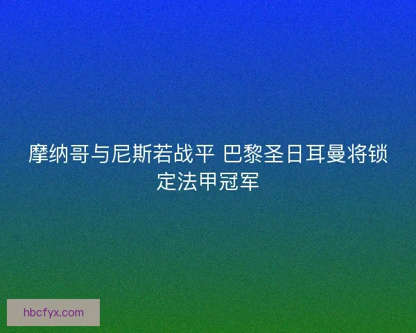 摩纳哥与尼斯若战平 巴黎圣日耳曼将锁定法甲冠军